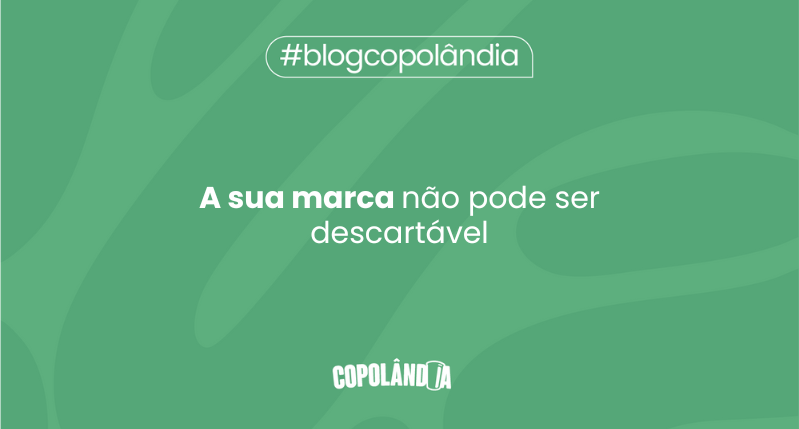 Sua marca não pode ser descartável