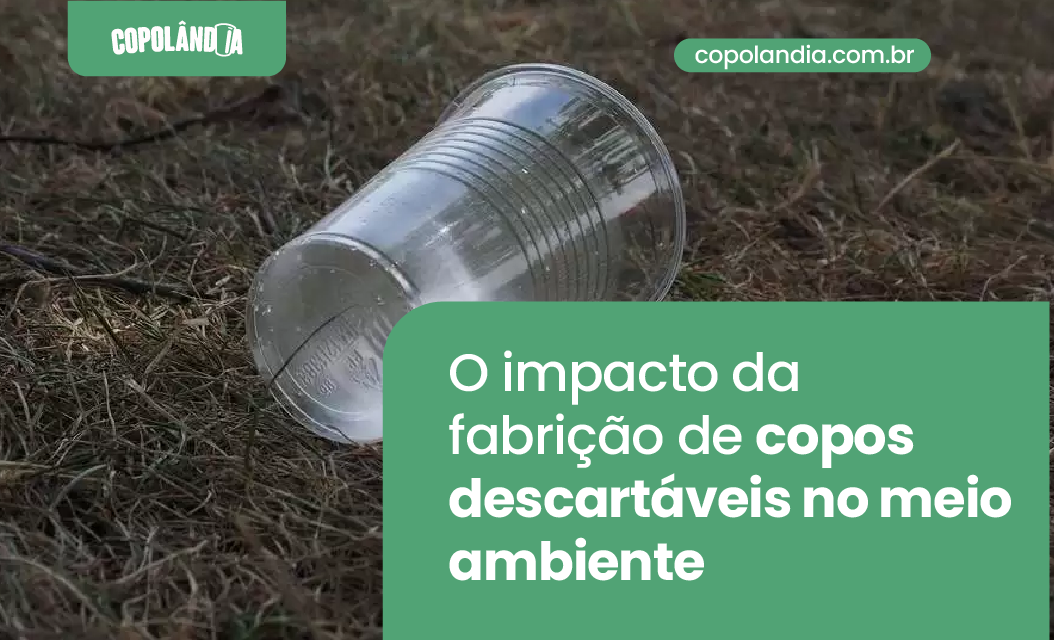 Fabricação de Copos Descartáveis: consequências ambientais e soluções sustentáveis