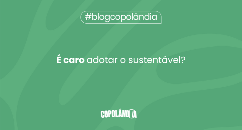 Matéria da Copolândia sobre É caro adotar o sustentável ?